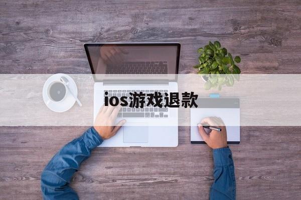 ios游戏退款(Ios游戏退款后id有什么影响)